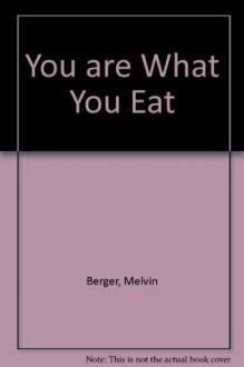 You Are What You Eat - Melvin A. Berger