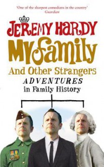 My Family and Other Strangers: Adventures in Family History - Jeremy Hardy