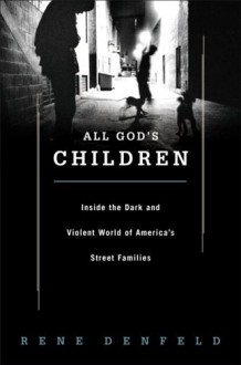 All God's Children: Inside the Dark and Violent World of Street Families - Rene Denfeld