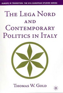 Lega Nord and Contemporary Politics in Italy - Thomas Gold