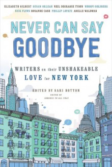 Never Can Say Goodbye: Writers on Their Unshakeable Love for New York - 