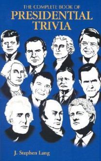 Complete Book of Presidential Trivia, Th - J. Stephen Lang