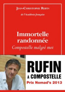 Immortelle randonnée : Compostelle malgré moi - Jean-Christophe Rufin