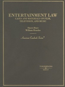 Entertainment Law: Cases and Materials on Film, Television, and Music - Sherri L. Burr, William D. Henslee