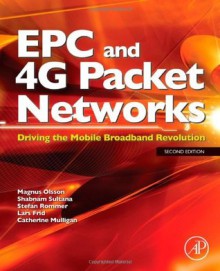 Epc and 4g Packet Networks: Driving the Mobile Broadband Revolution - Magnus Olsson, Catherine Mulligan