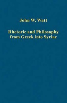 Rhetoric and Philosophy from Greek Into Syriac - J. W. Watt