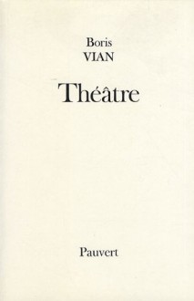 Théâtre : Les Bâtisseurs d'Empire - Le Goûter de Généraux - L'Equarrissage pour tous - Le Dernier des métiers - Boris Vian