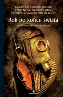 Rok po końcu świata - Sławomir Spasiewicz, Michał Cetnarowski, Paweł Ciećwierz, Anna Kańtoch, Paweł Majka, Jakub Nowak, Michał Protasiuk, Joanna Skalska, Emil Strzeszewski, Wojciech Szyda, Stanisław Truchan, Milena Wójtowicz