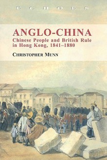 Anglo-China: Chinese People and British Rule in Hong Kong, 1841-1880 - Christopher Munn