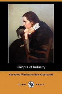 Knights of Industry (Dodo Press) - Vsevolod Krestovsky, Julian Hawthorne