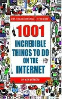 1001 Incredible Things to Do on the Internet - Ken Leebow