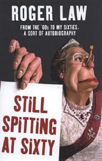 Still Spitting at Sixty: From the 60's to My Sixties, or A Sort of Autobiography - Roger Law, Lewis Chester