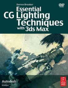 Essential CG Lighting Techniques with 3ds Max [With DVD] - Darren Brooker