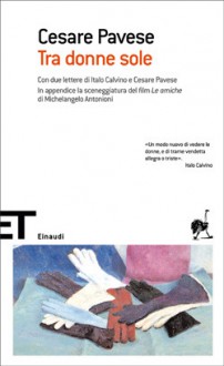 Tra donne sole - Cesare Pavese, Italo Calvino, Ernesto Ferrero, Michelangelo Antonioni