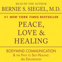 Peace, Love and Healing: Bodymind Communication & the Path to Self-Healing: An Exploration (Audio) - Bernie S. Siegel