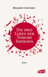 Die drei Leben der Tomomi Ishikawa - Benjamin Constable, Sandra Knuffinke, Jessika Komina