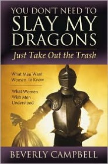 You Don't Need to Slay My Dragons, Just Take Out the Trash - Beverly Campbell