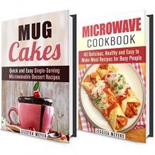 Microwave Meals Box Set: Microwave Meals and Mug Cakes Cookbook with Recipes for Busy People (Quick and Easy Meal and Dessert Recipes) - Jessica Meyers