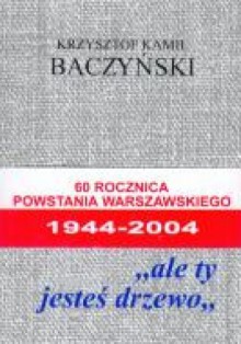 "ale ty jesteś drzewo" - Krzysztof Kamil Baczyński