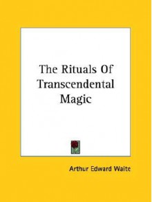 The Rituals of Transcendental Magic - Arthur Edward Waite