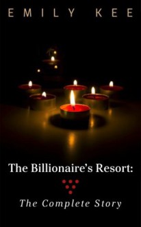 The Billionaire's Resort: The Complete Story - Emily Kee