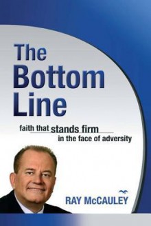 The Bottom Line: Faith That Stands Firm in the Face of Adversity - Ray McCauley, Ray McCauley