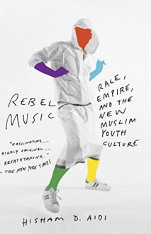 Rebel Music: Race, Empire, and the New Muslim Youth Culture by Hisham Aidi (2014-12-02) - Hisham Aidi