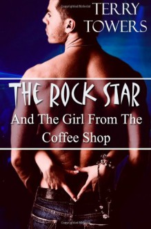 The Rock Star And The Girl From The Coffee Shop - Terry Towers