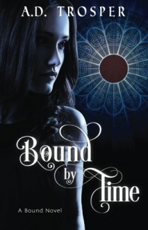 Bound by Time (The Bound Series) (Volume 1) - A D Trosper