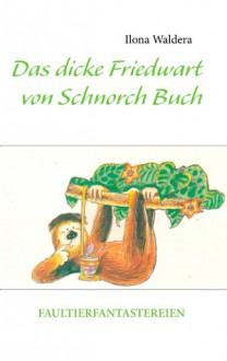 Das dicke Friedwart von Schnorch Buch: Faultierfantastereien - Ilona Waldera