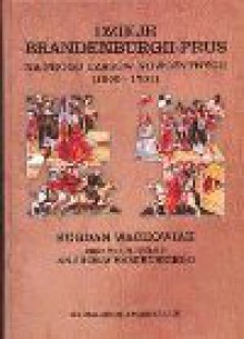 Dzieje Brandenburgii-Prus na progu czasów nowożytnych (1500-1701) - Bogdan Wachowiak