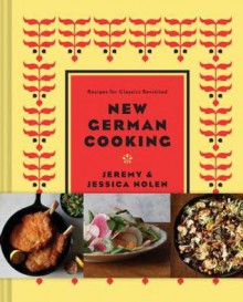 New German Cooking: Recipes for Classics Revisited - Jeremy Nolen, Jessica Nolen, Jason Varney, Drew Lazor