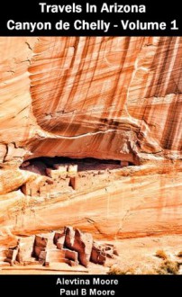 Travels In Arizona - Canyon de Chelly - Volume 1 - Alevtina Moore, Paul Moore