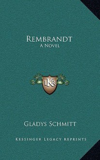 Rembrandt: A Novel - Gladys Schmitt