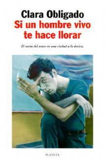 Si Un Hombre Vivo Te Hace Iiorar = If a Man's Alive Makes You Cry - Clara Obligado