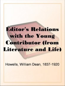 Editor's Relations with the Young Contributor (from Literature and Life) - William Dean Howells