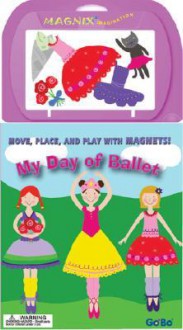 My Day of Ballet [With 13 Colorful Magnets] - Thea Feldman