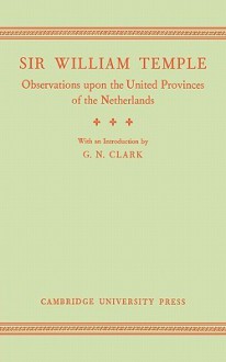 Observations Upon the United Provinces of the Netherlands - William Temple, G.N. Clark