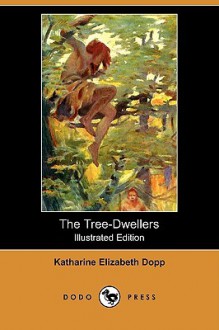 The Tree-Dwellers (Illustrated Edition) (Dodo Press) - Katharine Elizabeth Dopp, Howard V. Brown