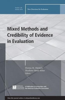 Mixed Methods and Credibility of Evidence in Evaluation: New Directions for Evaluation, Number 138 - Donna M. Mertens, Sharlene Hesse-Biber