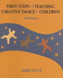 First Steps in Teaching Creative Dance to Children - Mary Joyce