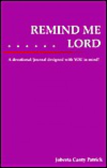 Remind Me Lord: A Devotional/Journal Designed With You in Mind! - J.C. Patrick