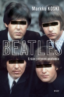 Beatles : erään yhtyeen anatomia - Markku Koski