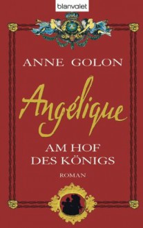 Angélique - Am Hof des Königs: Roman (German Edition) - Anne Golon, Nathalie Lemmens