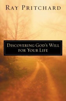 Discovering God's Will for Your Life - Ray Pritchard