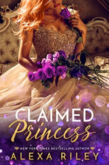 Claimed Princess (Princess Series Book 3) - Alexa Riley