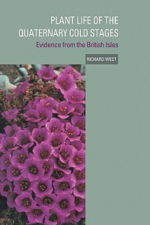 Plant Life of the Quaternary Cold Stages: Evidence from the British Isles - R. G. West