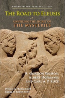 The Road to Eleusis: Unveiling the Secret of the Mysteries - R. Gordon Wasson, Albert Hofmann, Carl A.P. Ruck