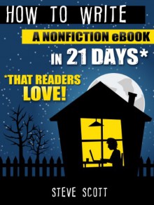 How to Write a Nonfiction eBook in 21 Days - That Readers LOVE! - Steve Scott