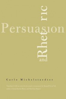 Persuasion and Rhetoric - Carlo Michelstaedter, Russell Scott Valentino, Cinzia Sartini Blum, David J. Depew